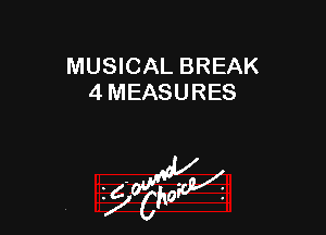 MUSICAL BREAK
4 MEASURES