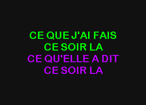 CE QUE J'Al FAIS
CE SOIR LA