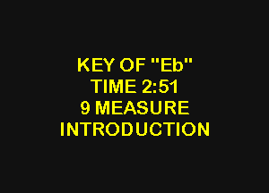 KEY OF Eb
TIME 251

9 MEASURE
INTRODUCTION