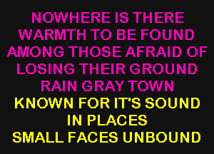 KNOWN FOR IT'S SOUND
IN PLACES
SMALL FACES UNBOUND