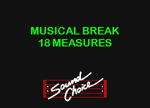 MUSICAL BREAK
18 MEASURES