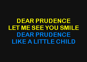 DEAR PRUDENCE
LET ME SEE YOU SMILE