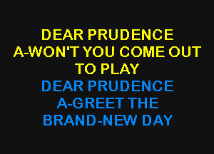 DEAR PRUDENCE
A-WON'T YOU COME OUT
TO PLAY
