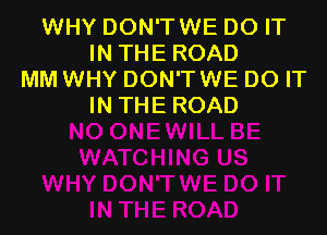 WHY DON'TWE DO IT
IN THE ROAD
MM WHY DON'TWE DO IT
IN THE ROAD