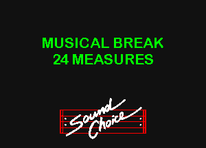 MUSICAL BREAK
24 MEASURES