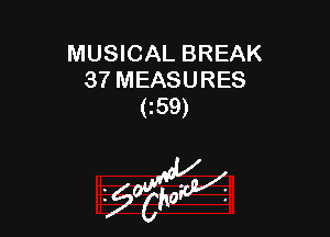 MUSICAL BREAK
37 MEASURES
(59)