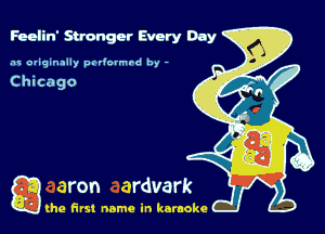 Feelin' Stronger Every Day

rm miqinnlly poviormrd by -

g the first name in karaoke