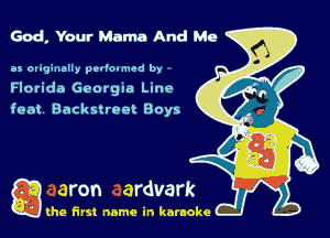 God, Your Mama And Me

as originally perIo-med by
Florida Georgw Line
feat Backstreet Boys

g the first name in karaoke
