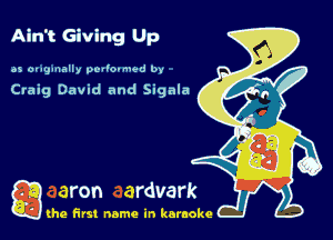 Ain't Giving Up
o5 ougnnally pOI'O'NN-U by

Craig David and Sigala

g the first name in karaoke