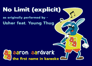 No Limit (explicit)
.15 originally povinrmbd by -

Usher feat Young Thug

Q the first name in karaoke