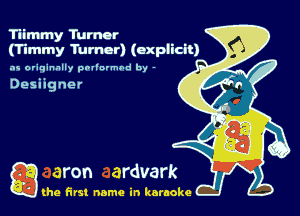 Tlimmy Tumor
(Tummy Turner) (explicit)
as o'iqinnlly pol'nvmbd by -

Desiigner

Q the first name in karaoke