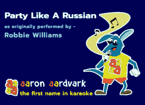 Party Like A Russian

.23 oaiginally pedocmod by '

Robbie Williams

g the first name in karaoke