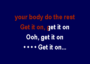 get it on

Ooh, get it on

0 0 0 0 Get it on...