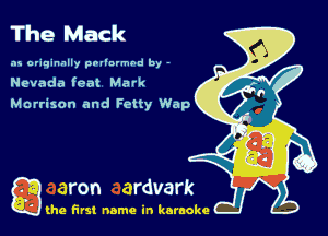The Mack

as originally pnl'nrmhd by -

Nevada feat Mark
Morrison and Fctty Wap

g the first name in karaoke