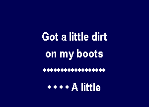 Got a little dirt

on my boots

0.0000000000000000

A little