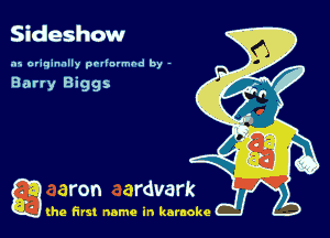 Sideshow

.15 originally povinrmbd by -

Barry Biggs

g the first name in karaoke