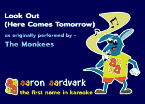 Look Out
(Hm Camus Tomorrow)

am onqmmlly prdormrd by -

The Monkees

g the first name in karaoke
