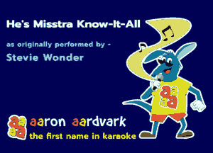 He's Mimtra Know-It-All

as oaiqinally 7.9110.er by -

Stevie Wonder

g the first name in karaoke