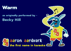 Warm

am onqmmlly padormod by -

Becky Hill

g the first name in karaoke