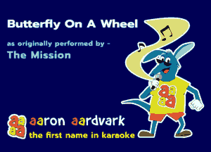 Butterfly On A Wheel

as oviginallv vaouned by
The Mission

g the first name in karaoke