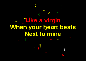 p..-

(
Like a.virgin
When ydur heart beats

Next to mine -