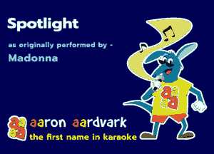Spotlight

oz. originally pcl'nrmvd by -
Madonna

g the first name in karaoke
