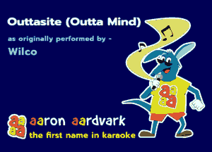 Outtasite (Outta Mind)

us ougumlly purkumvd by -

Wilco

g the first name in karaoke