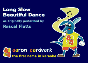 Long Slow
Beautiful Dance

as ovgipqlly pet'o'med by

Rascal Flatts

Q the first name in karaoke