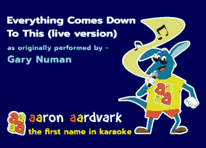 Everything Comes Down
To This (live version)
4, wghmlly p(u'ouuwd by

Gary Numan

Q the first name in karaoke