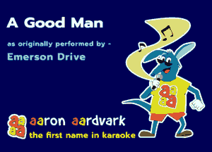 A Good Man

as anqmnlly pcl'ormed by -

Emerson Drive

g the first name in karaoke