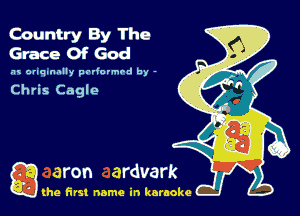 Country By The
Grace Of God

am onqmmlly prviormrd by -

Chris Cagle

Q the first name in karaoke