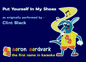 Put Yourself In My Shoes

as originally pvl'o'mcd by -

Clint Black

g the first name in karaoke