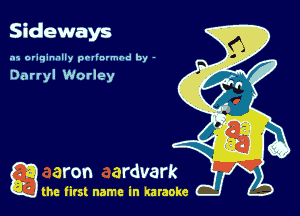 Sideways

.15 originally povinrmbd by -

Darryl Worley

a the first name in karaoke