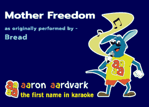 Mother Freedom

as originally pnl'nrmhd by -

game firs! name in karaoke