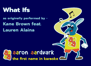 Whatlfs

as oviginallv peNOuned by
Kane Brown feat
Lauren Alaina

g the first name in karaoke