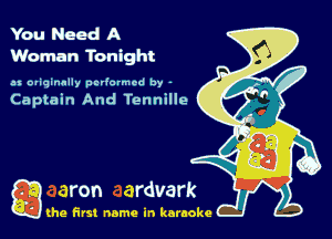You Need A
Woman Tonight

as originally pcrlormcd by -

Captain And Tennille

Q the first name in karaoke