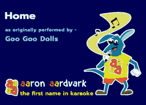 Home

hi originally parlounbd by -

Goo Goo Dolls

g the first name in karaoke