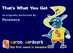 That's What You Get

35 ouginally pedmmod by

Paramore

g the first name in karaoke