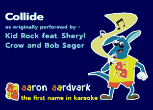 Collide

as ougmally pullormcd by -

Kid Rock feat Sheryl
Crow and Bob Seger

g the first name in karaoke