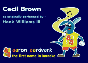 Cecil Brown

as originally pnl'nrmhd by -

Hank Williams III

game firs! name in karaoke