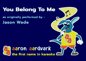 You Belong To Me

as ohginally oOIIOIMQd by -

Jason Wade

g the first name in karaoke