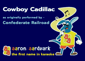 Coway Cadillac

as oviginallv vaouned by

Confederate Railroad

Q the first name in karaoke