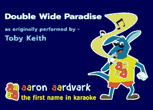 Double Wide Paradise

.15 originally povinrmbd by -

Toby Keith

game firs! name in karaoke