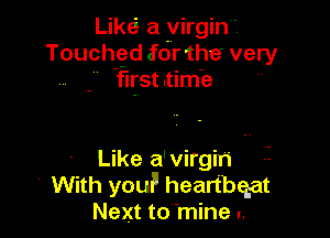 Liksi a yirgin .
Touched (forfher very
'fifsttim'e

Like a'virgin'

' With youiI heartbqat
Next to mine y.