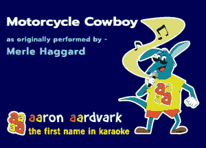 Motorcycle Cowboy

.15 originally povinrmbd by -

Merle Haggard

gm first name in karaoke