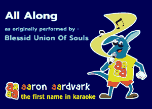All Along

as originally pnl'nrmhd by -

Blessid Union Of Souls

game firs! name in karaoke