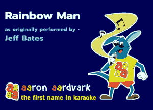 Rainbow Man

.15 originally povinrmbd by -

Jeff Bates

game firs! name in karaoke