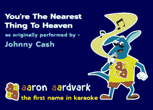 You'm Thu Nearest
Thing To Heaven

a5 oliginally petloumod by -

Johnny Cash

Q the first name in karaoke