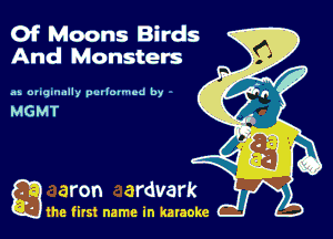 Of Moons Birds
And Monsters

5-. DllQl'Illllf pmlolmcd by

MGMT

Q aron ardvark

the first name in karaoke