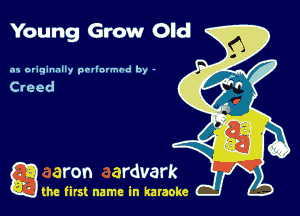 Young Grow Old

as o'iqinnlly pollnvmhd by -

game firs! name in karaoke